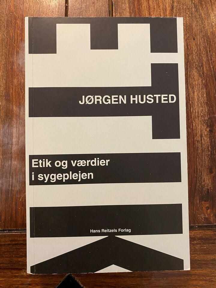 Etik og værdier i sygeplejen, 1. udgave - Jørgen Husted